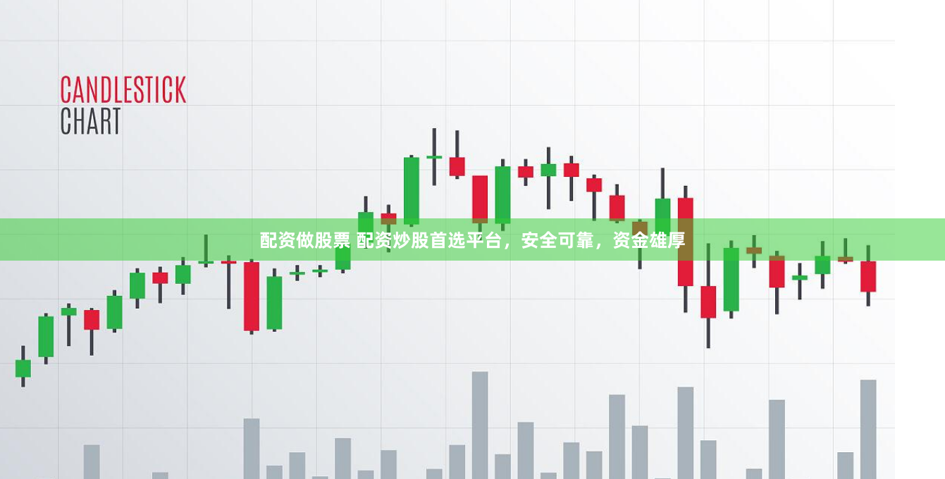 配资做股票 配资炒股首选平台，安全可靠，资金雄厚