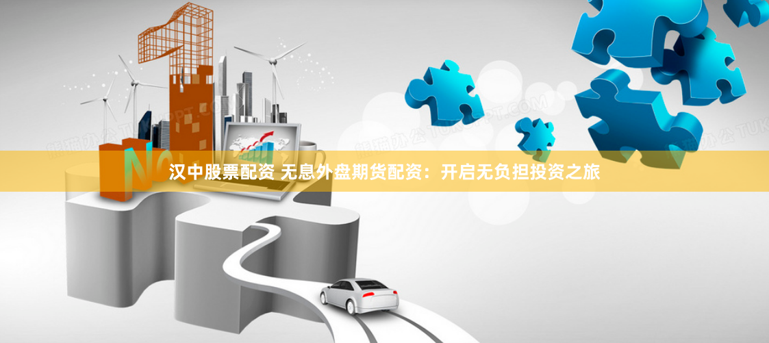 汉中股票配资 无息外盘期货配资：开启无负担投资之旅