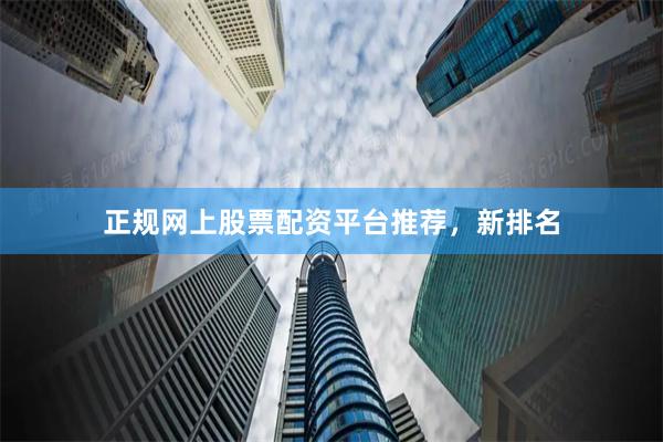 正规网上股票配资平台推荐，新排名