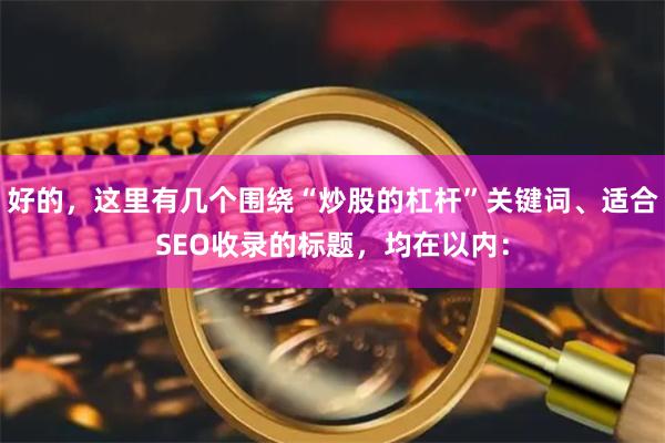 好的，这里有几个围绕“炒股的杠杆”关键词、适合SEO收录的标题，均在以内：