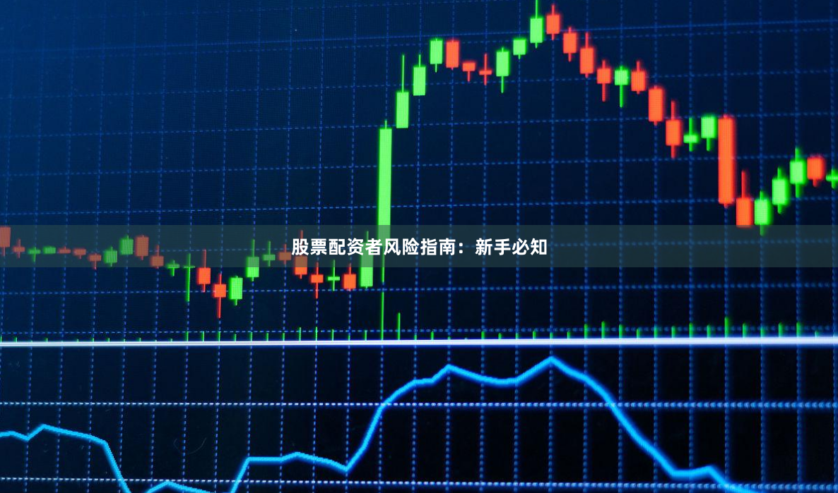 股票配资者风险指南:新手必知