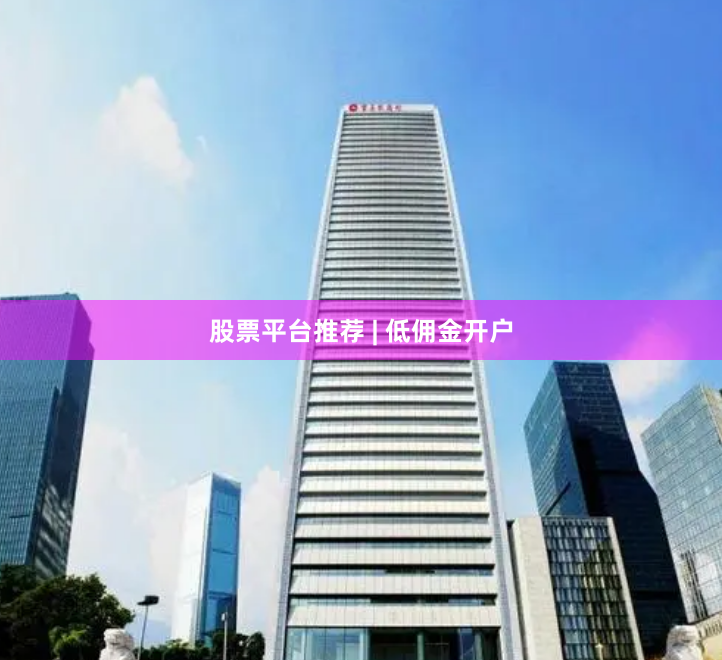 股票平台推荐 | 低佣金开户
