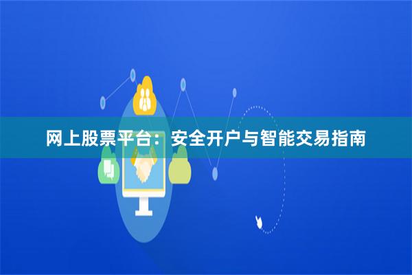 网上股票平台:安全开户与智能交易指南