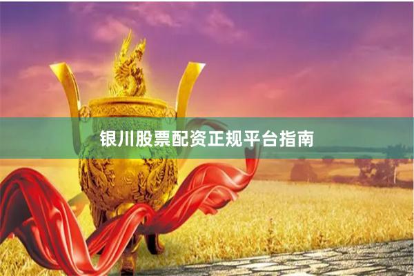 银川股票配资正规平台指南