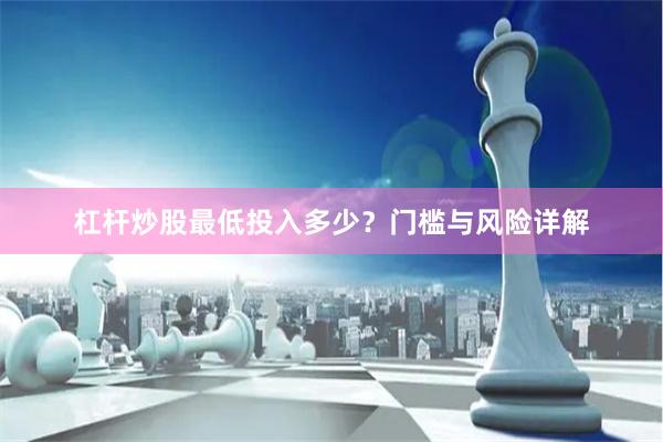 杠杆炒股最低投入多少？门槛与风险详解