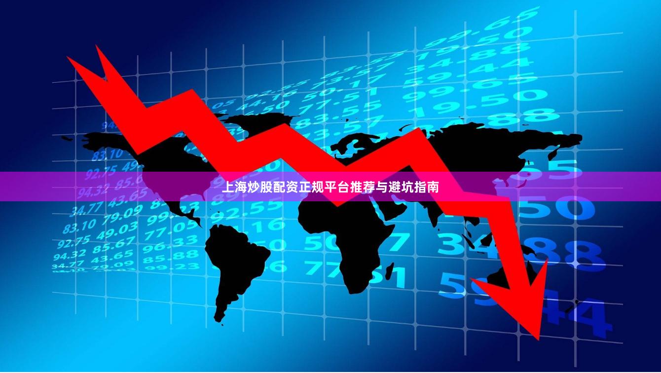 上海炒股配资正规平台推荐与避坑指南