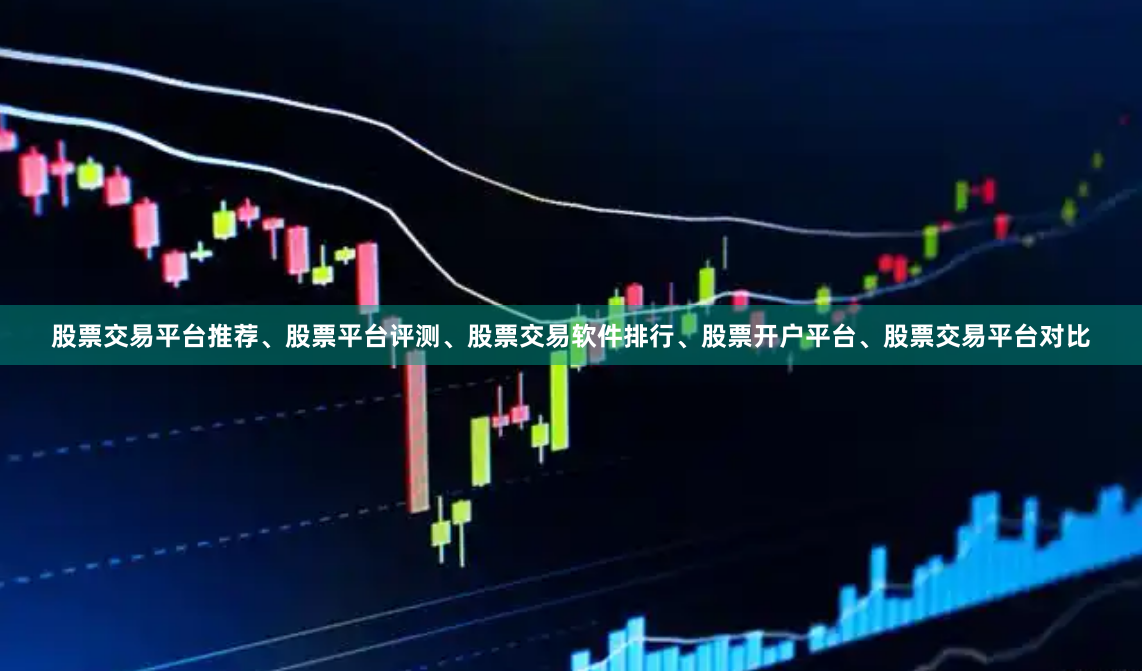 股票交易平台推荐、股票平台评测、股票交易软件排行、股票开户平台、股票交易平台对比