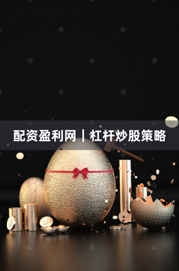 配资盈利网｜杠杆炒股策略