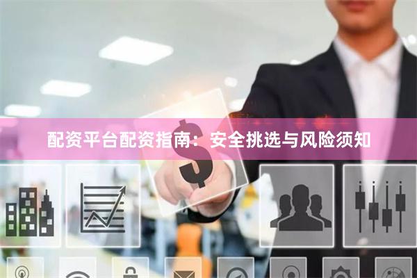 配资平台配资指南：安全挑选与风险须知