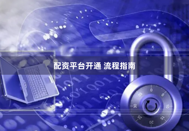 配资平台开通 流程指南