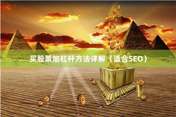 买股票加杠杆方法详解(适合SEO)